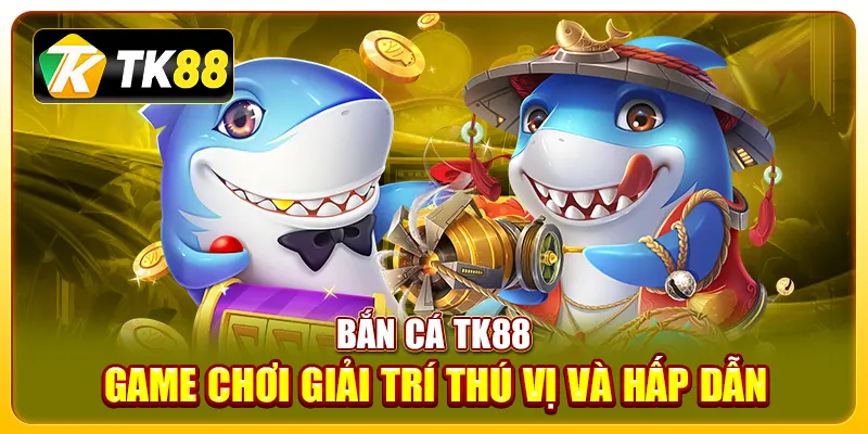 tham gia bắn cá TK888
