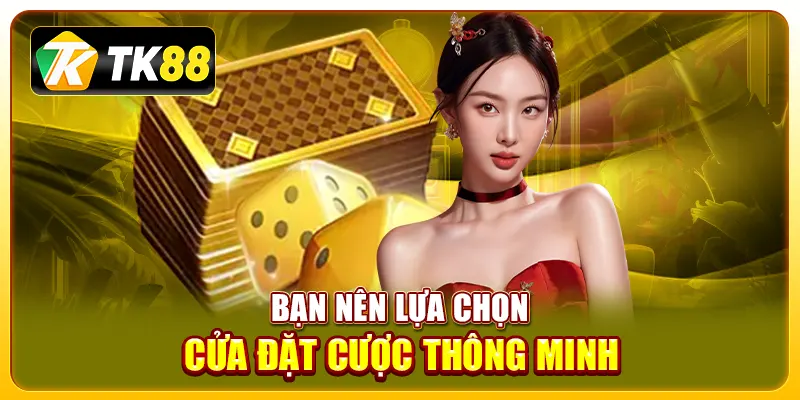 Cách đánh tài xỉu tại TK88: Hướng dẫn và chiến lược chơi 4 Bạn nên lựa chọn cửa đặt cược thông minh