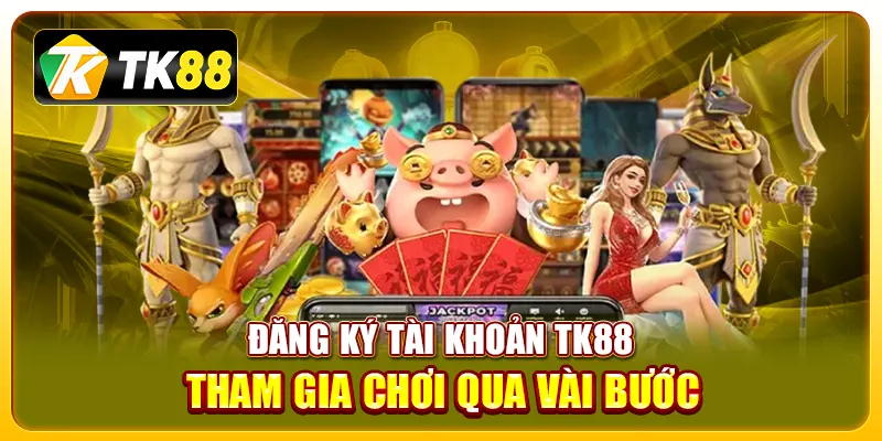 Game nổ hũ rút tiền mặt TK88 uy tín, chất lượng đỉnh cao 4 Đăng ký tài khoản TK88 và tham gia chơi qua vài bước
