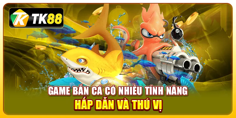 Game bắn cá có nhiều tính năng hấp dẫn và thú vị