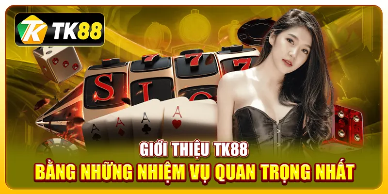 Giới thiệu TK88 bằng những nhiệm vụ quan trọng nhất