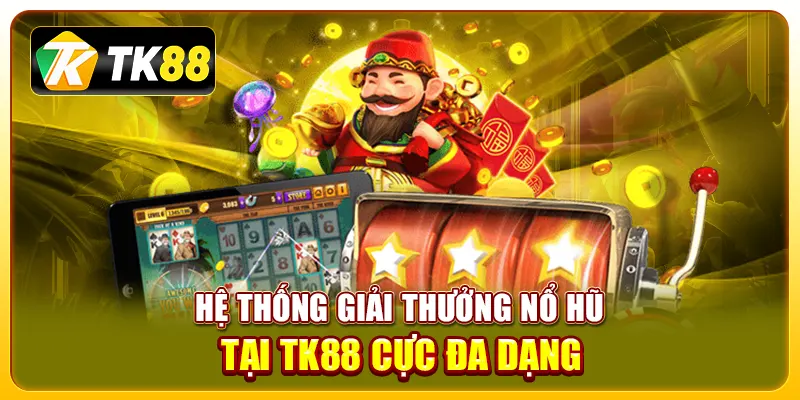 Nổ hũ online tại TK88: Cơ hội trúng thưởng hấp dẫn 3 Hệ thống giải thưởng nổ hũ tại TK88 cực đa dạng