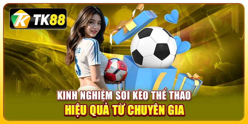 Bật Mí Kinh Nghiệm Chơi Kèo Saba Thể Thao TK88 Hiệu Quả 4 Kinh nghiệm soi kèo thể thao hiệu quả từ chuyên gia