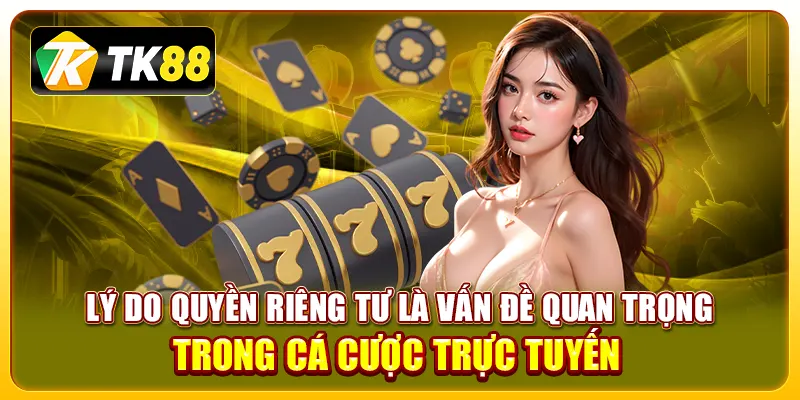 Quyền Riêng Tư 1 Lý do quyền riêng tư là vấn đề quan trọng trong cá cược trực tuyến