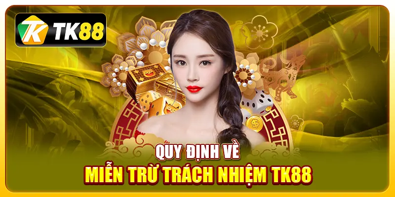 Miễn Trừ Trách Nhiệm 3 Quy định về miễn trừ trách nhiệm TK88