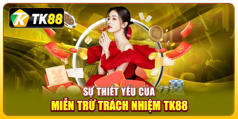 Miễn Trừ Trách Nhiệm 1 Sự thiết yếu của miễn trừ trách nhiệm TK88