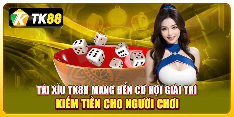 Tài xỉu TK88: Trải nghiệm game chơi cá cược đỉnh cao 4 Tài xỉu TK88