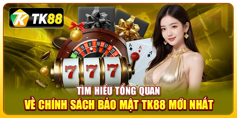 Tìm hiểu tổng quan về chính sách bảo mật TK88 mới nhất