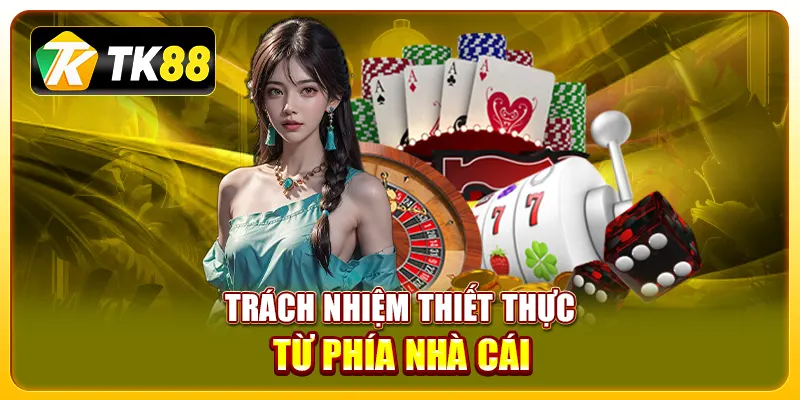 Trách nhiệm thiết thực từ phía nhà cái